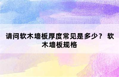 请问软木墙板厚度常见是多少？ 软木墙板规格